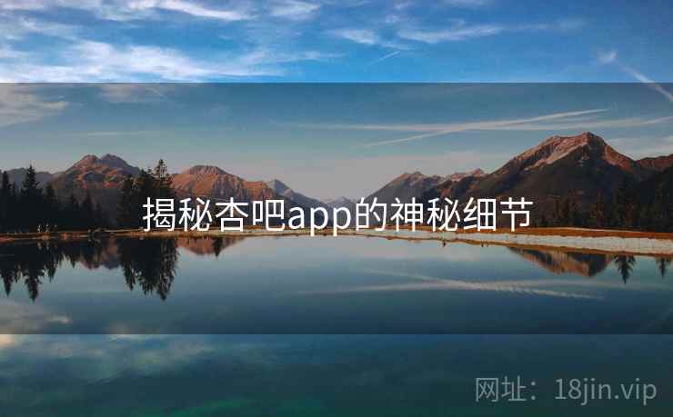 揭秘杏吧app的神秘细节