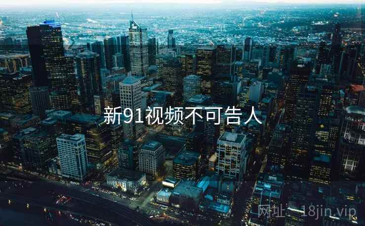 新91视频不可告人