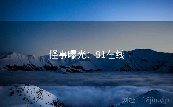 怪事曝光：91在线