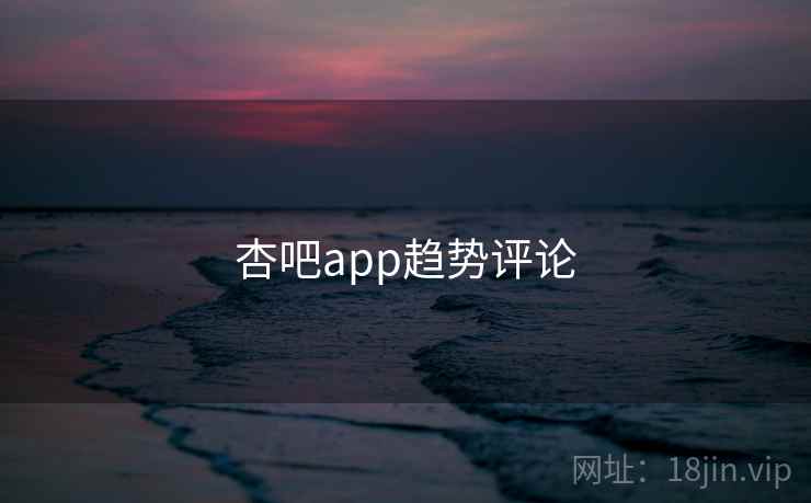 杏吧app趋势评论